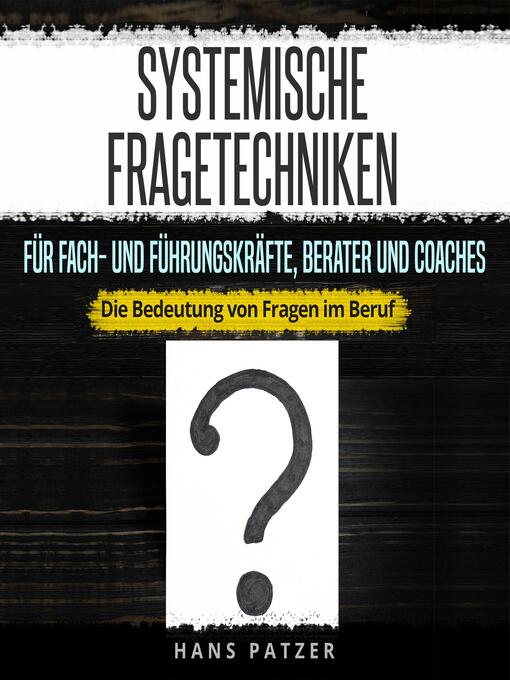 Title details for Systemische Fragetechniken für Fach- und Führungskräfte, Berater und Coaches by Hans Patzer - Available